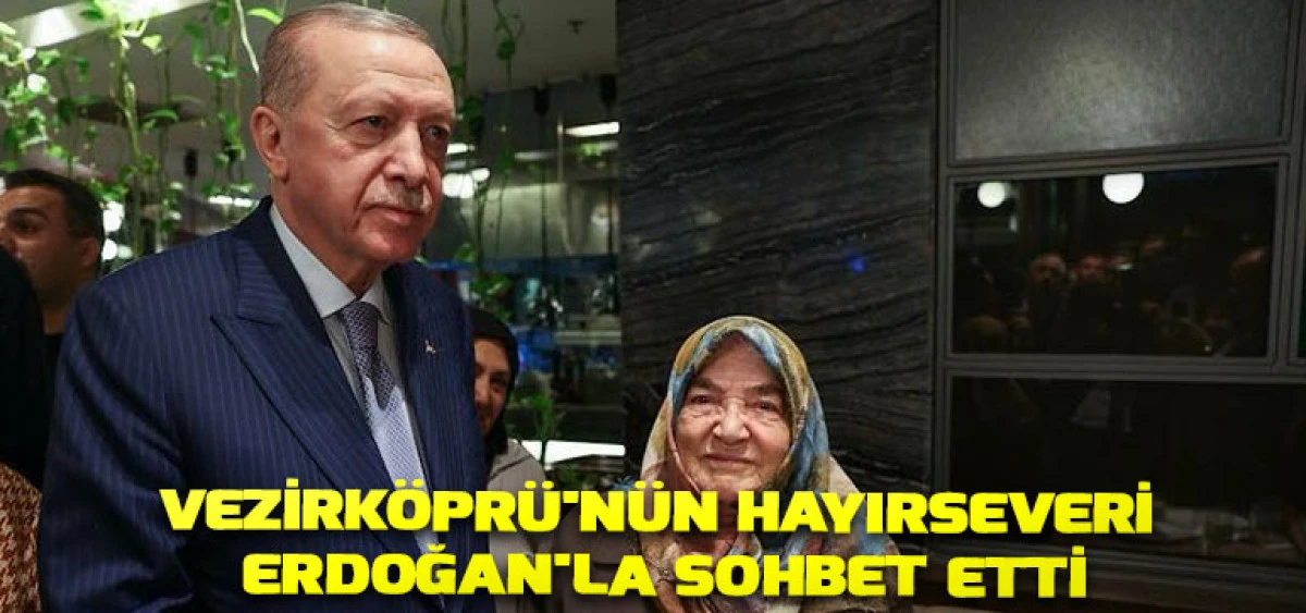 Vezirk&ouml;pr&uuml;'n&uuml;n Hayırseveri Erdoğan'la Sohbet Etti