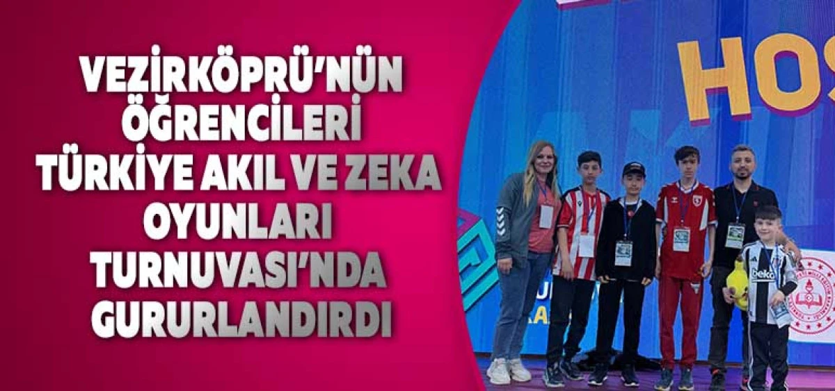Vezirköprü’nün Öğrencileri Türkiye Akıl ve Zeka Oyunları Turnuvası’nda Gururlandırdı