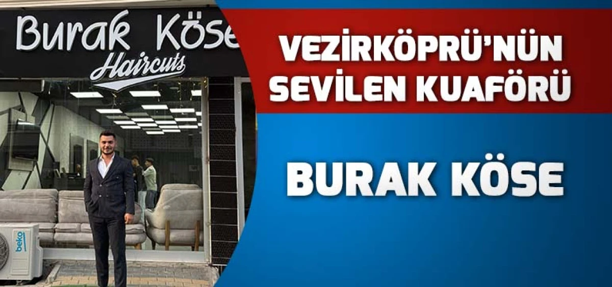 Vezirk&ouml;pr&uuml;&rsquo;n&uuml;n Sevilen Kuaf&ouml;r&uuml; Burak K&ouml;se