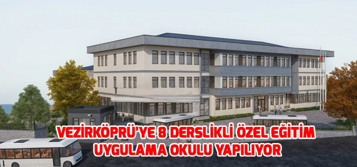 Vezirk&ouml;pr&uuml;&rsquo;ye 8 Derslikli &Ouml;zel Eğitim Uygulama Okulu Yapılıyor