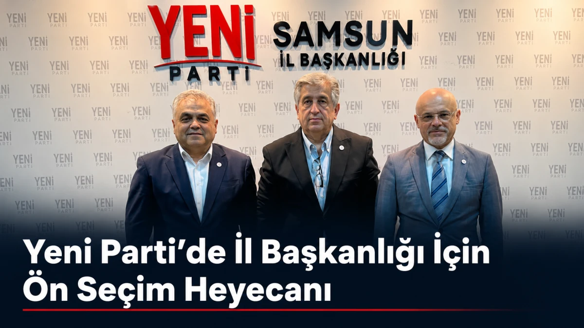 Yeni Parti&rsquo;de İl Başkanlığı İ&ccedil;in &Ouml;n Se&ccedil;im Heyecanı