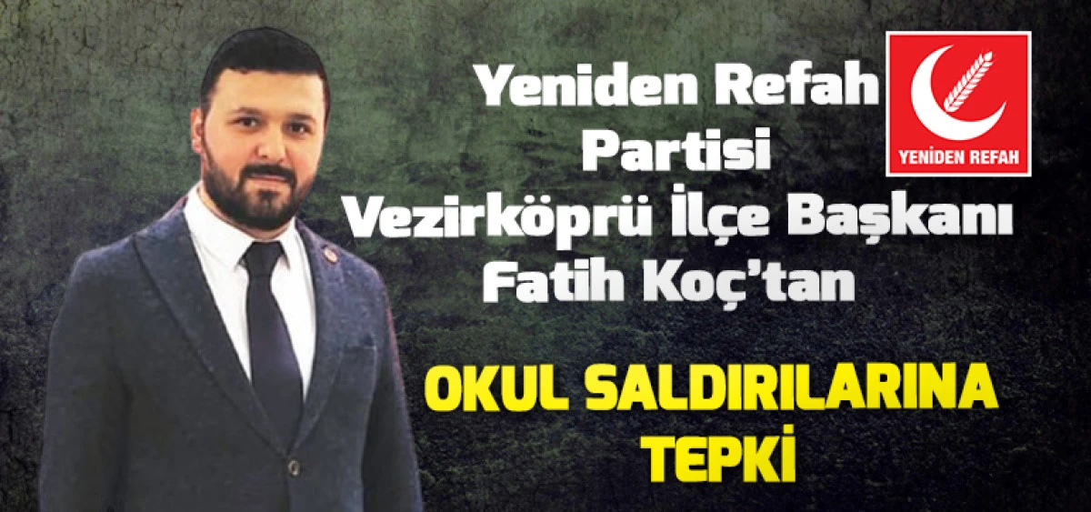 Yeniden Refah Partisi Vezirk&ouml;pr&uuml; İl&ccedil;e Başkanı Fatih Ko&ccedil;&rsquo;tan Okul Saldırılarına Tepki