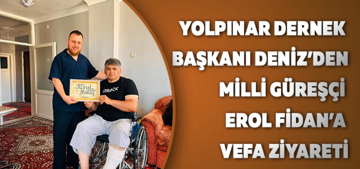 Yolpınar Dernek Başkanı Deniz&rsquo;den Milli G&uuml;reş&ccedil;i Erol Fidan&rsquo;a Vefa Ziyareti
