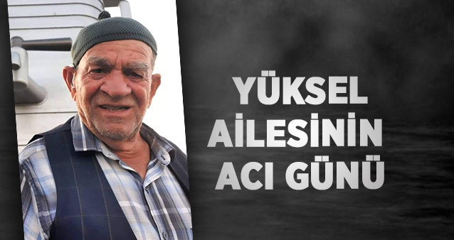 YÜKSEL AİLESİNİN ACI GÜNÜ
